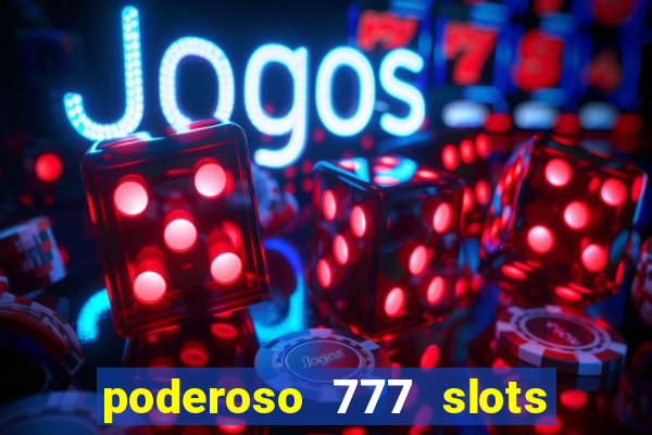 poderoso 777 slots paga mesmo